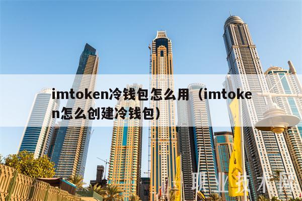 imtoken冷钱包_钱包冷钱包_imtoken2.0冷钱包